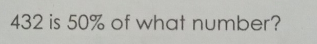 432 is 50% of what number?