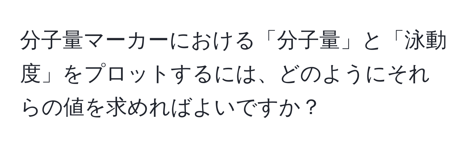 分子量マーカーにおける「分子量」と「泳動度」をプロットするには、どのようにそれらの値を求めればよいですか？