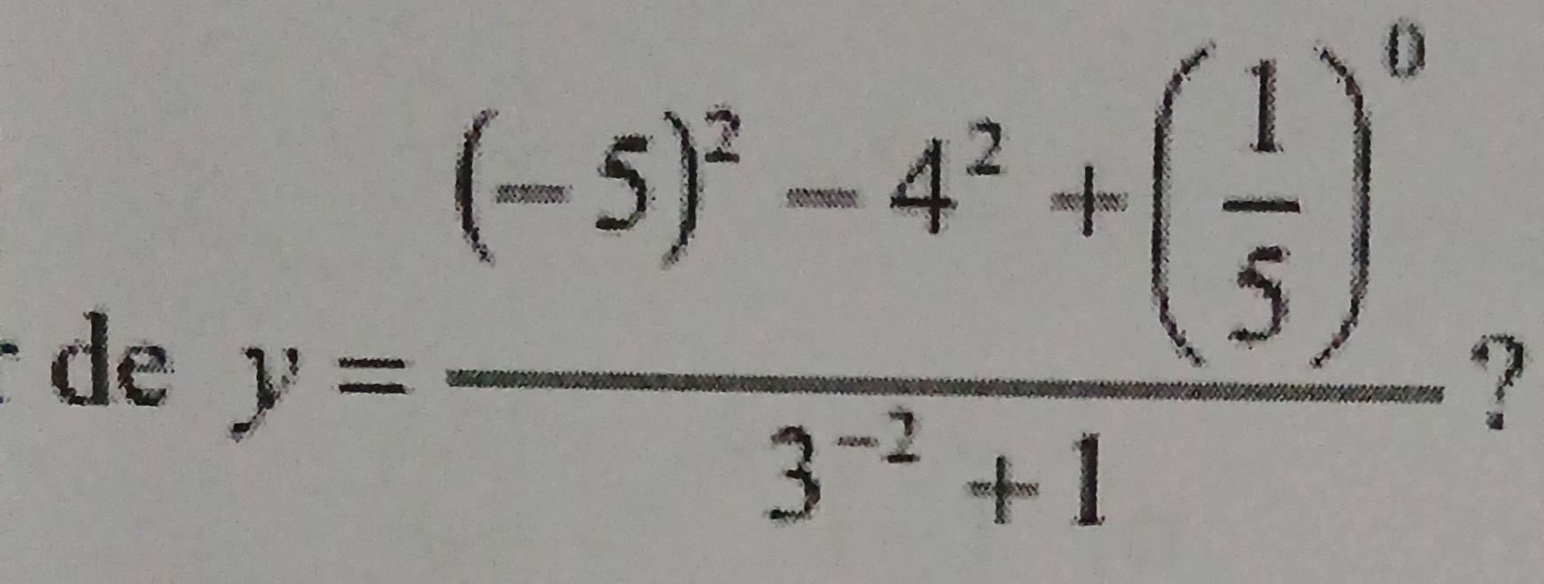 de
y=frac (-5)^2-4^2+( 1/5 )^03^(-2)+1?