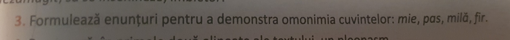 Formulează enunțuri pentru a demonstra omonimia cuvintelor: mie, pas, milă, fir.