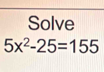 Solve
5x^2-25=155