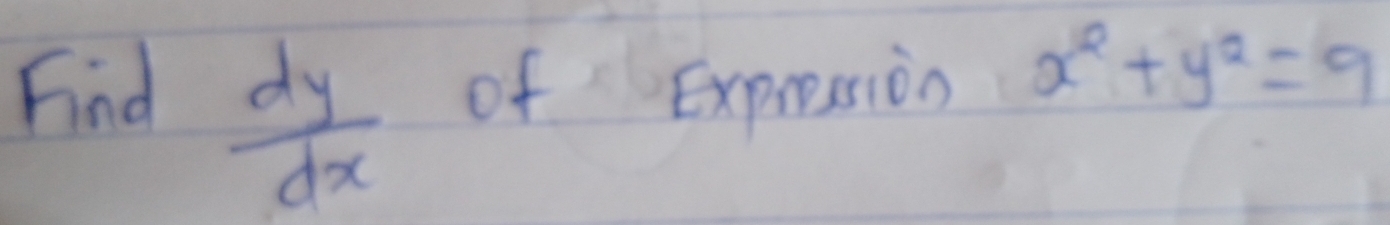 Find of Expression
 dy/dx 
x^2+y^2=9