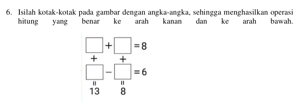 Isilah kotak-kotak pada gambar dengan angka-angka, sehingga menghasilkan operasi 
hitung yang benar ke arah kanan dan ke arah bawah.
frac  □ /4 +□  □ /13 -□ =8