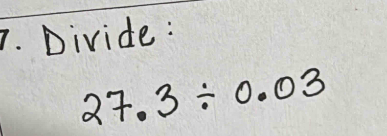 Divide :
27.3/ 0.03