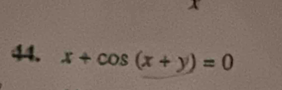 X
44. x+cos (x+y)=0