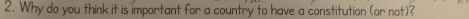 Why do you think it is important for a country to have a constitution (or not)?