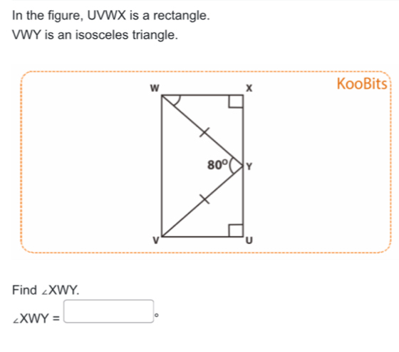 In the figure, UVWX is a rectangle.
VWY is an isosceles triangle.
KooBits
Find ∠ XWY.
∠ XWY=□°