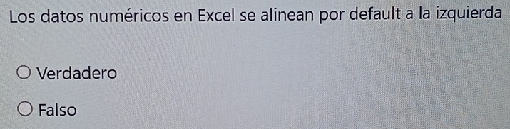 Los datos numéricos en Excel se alinean por default a la izquierda
Verdadero
Falso