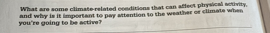 What are some climate-related conditions that can affect physical activity, 
and why is it important to pay attention to the weather or climate when 
you're going to be active?