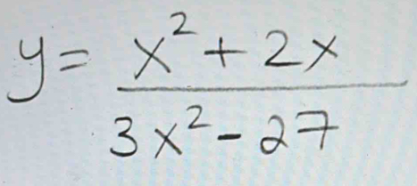 y= (x^2+2x)/3x^2-27 