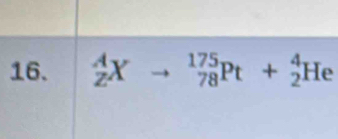  A/Z X _(78)^(175)Pt+_2^4He