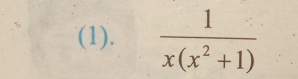 (1).  1/x(x^2+1) 