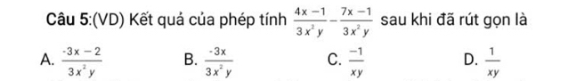 (VD) Kết quả của phép tính  (4x-1)/3x^2y - (7x-1)/3x^2y  sau khi đã rút gọn là
A.  (-3x-2)/3x^2y  B.  (-3x)/3x^2y  C.  (-1)/xy  D.  1/xy 