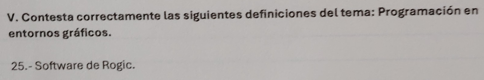 Contesta correctamente las siguientes definiciones del tema: Programación en 
entornos gráficos. 
25.- Software de Rogic.