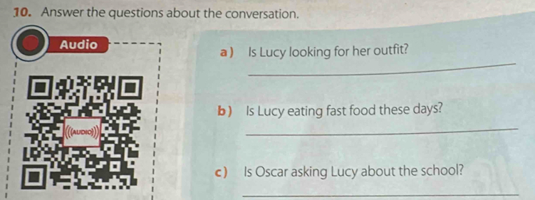 Answer the questions about the conversation. 
_ 
a ) Is Lucy looking for her outfit? 
b) Is Lucy eating fast food these days? 
_ 
c) Is Oscar asking Lucy about the school? 
_