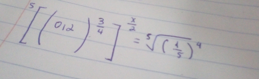 [(012)^ 3/4 ]^ x/2 =sqrt[5]((frac 1)5)^4