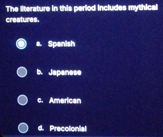 The literature in this period includes mythical
creatures.
a. Spanish
b. Japanese
c. American
d. Precolonial