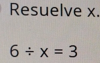 Resuelve x.
6/ x=3