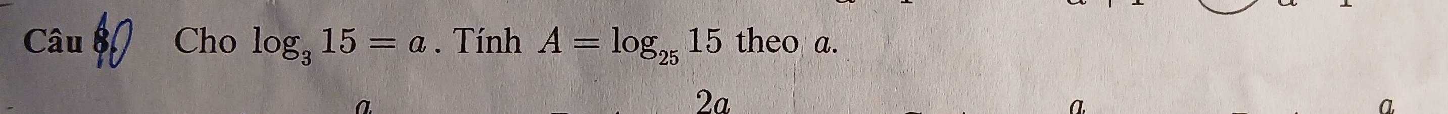Cho log _315=a. Tính A=log _2515 theo a.
2a
a
a