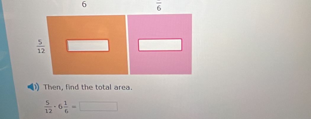 Then, find the total area.
 5/12 · 6 1/6 =