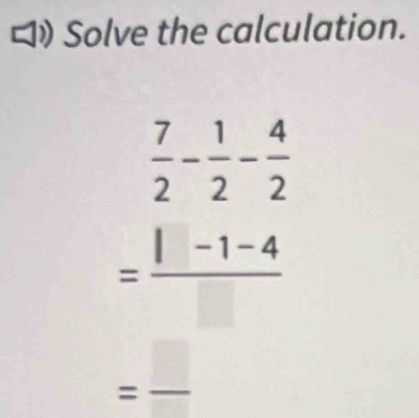 Solve the calculation.
= □ /□  