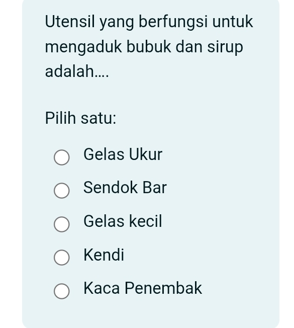 Utensil yang berfungsi untuk
mengaduk bubuk dan sirup
adalah....
Pilih satu:
Gelas Ukur
Sendok Bar
Gelas kecil
Kendi
Kaca Penembak