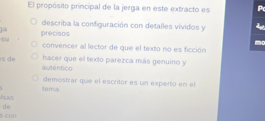 El propósito principal de la jerga en este extracto es P 
describa la configuración con detalles vívidos y 
ga 
precisos 
Su 
mo 
convencer al lector de que el texto no es ficción 
s de hacer que el texto parezca más genuino y 
auténtico 
demostrar que el escritor es un experto en el 
5 tema 
Isas 
de 
s con