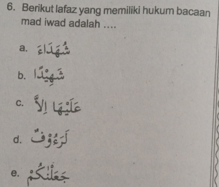 Berikut lafaz yang memiliki hukum bacaan
mad iwad adalah ....
a zhú g g
b. lú g á
C、 Vị Lí Lo
d、 Oj
e.