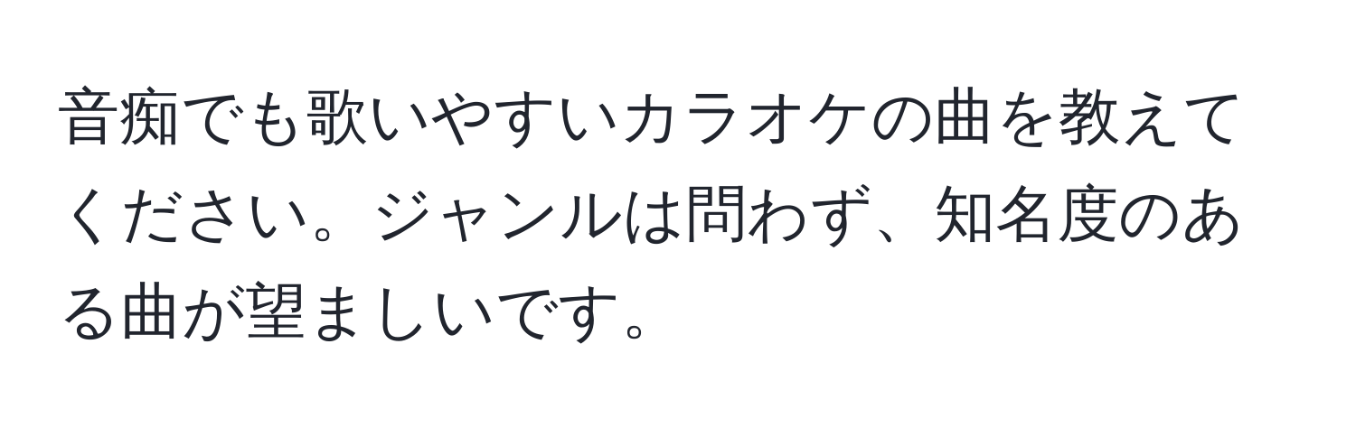 音痴でも歌いやすいカラオケの曲を教えてください。ジャンルは問わず、知名度のある曲が望ましいです。