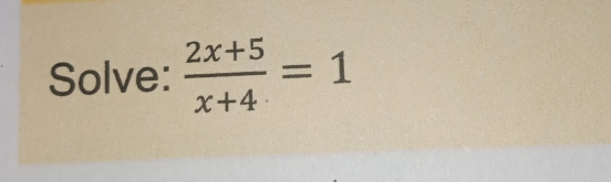 Solve:  (2x+5)/x+4 =1