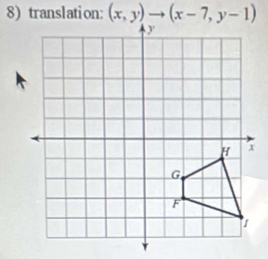 translation: (x,y)to (x-7,y-1)