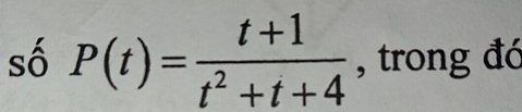 số P(t)= (t+1)/t^2+t+4  , trong đó