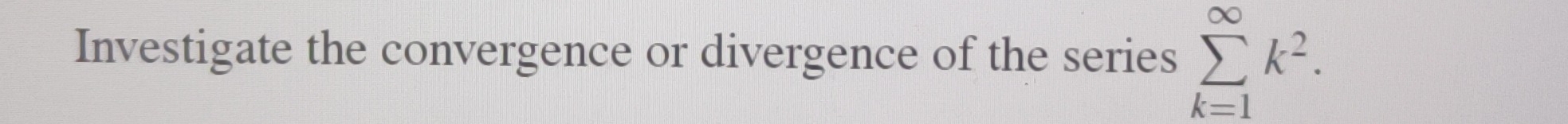 Investigate the convergence or divergence of the series sumlimits _(k=1)^(∈fty)k^2.