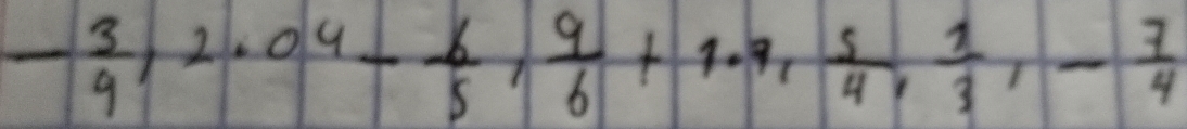 - 3/4 , 2.04- 6/5 ,  9/6 +1.7,  5/4 ,  1/3 , - 7/4 