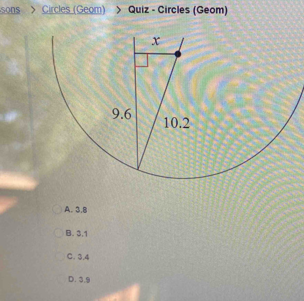 sons > Circles (Geom) > Quiz - Circles (Geom)
A. 3.8
B. 3.1
C. 3.4
D. 3.9