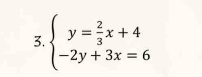 beginarrayl y= 2/3 x+4 -2y+3x=6endarray.