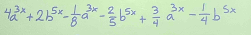 4a^(3x)+2b^(5x)- 1/8 a^(3x)- 2/5 b^(5x)+ 3/4 a^(3x)- 1/4 b^(5x)