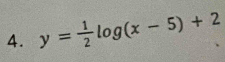 y= 1/2 log (x-5)+2