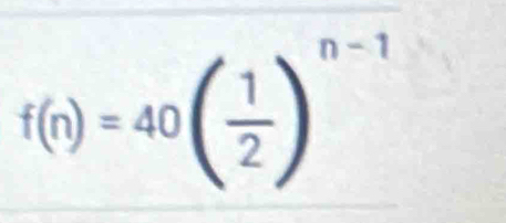 f(n)=40( 1/2 )^n-1