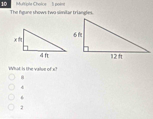 The figure shows two similar triangles.
What is the value of x?
8
4
6
2