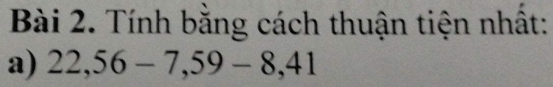 Tính bằng cách thuận tiện nhất: 
a) 22, 56-7, 59-8, 41