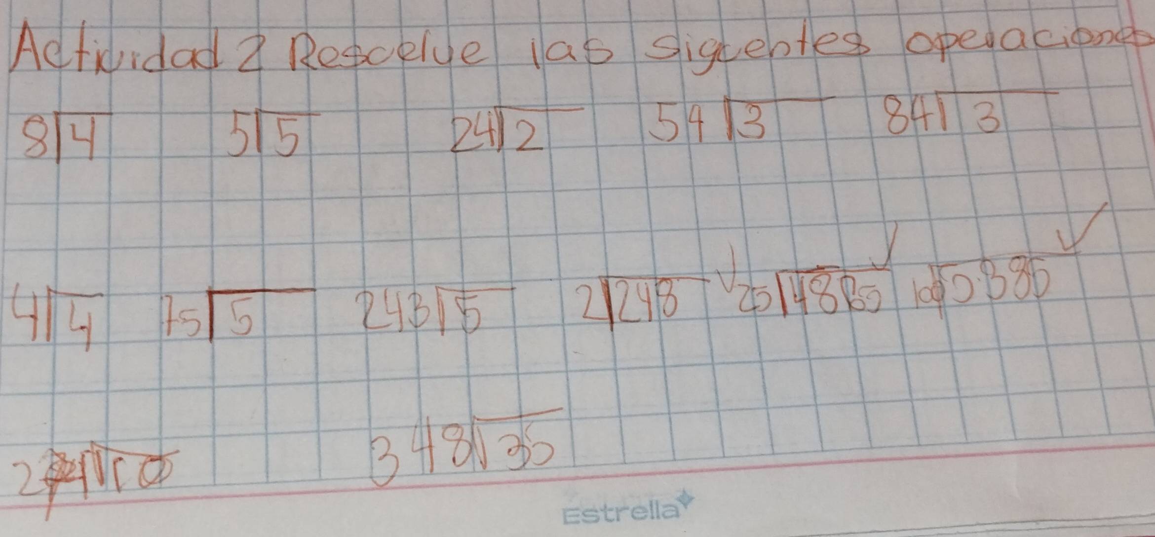 Adfividad Resckive las sigteptes opelaciond
beginarrayr 8encloselongdiv 4endarray
5sqrt(5)
24sqrt(2) 54encloselongdiv 3endarray 84sqrt(3)
4sqrt(4)75sqrt(5) 243sqrt(5) beginarrayr 2encloselongdiv 248endarray sqrt(4885)100.385
24encloselongdiv 100
348sqrt(35)