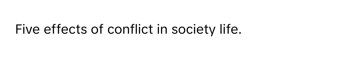 Five effects of conflict in society life.