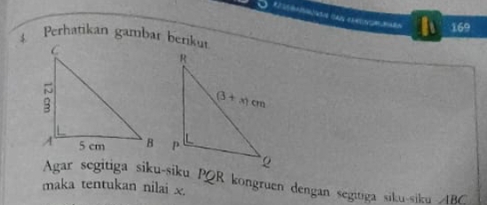 169
3. Perhatikan gambar berikut
Agar segitiga siku-siku PQR kongruen dengan segitiga siku-siku BC
maka tentukan nilai x.