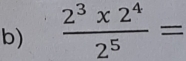  (2^3* 2^4)/2^5 =