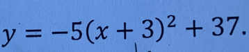 y=-5(x+3)^2+37.