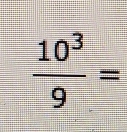  10^3/9 =