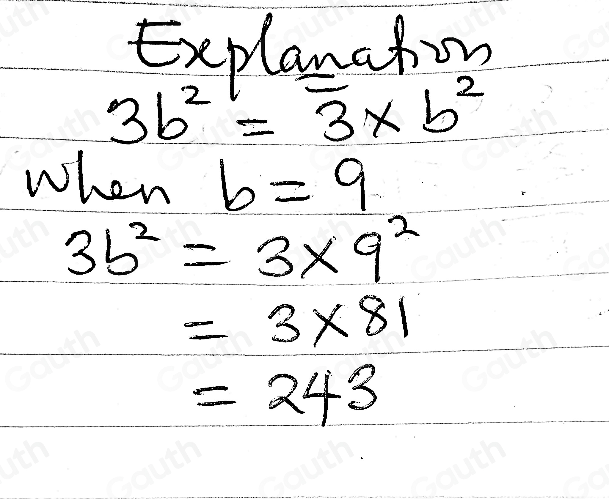 Explanaton
3b^2=3* b^2
when
b=9
3b^2=3* 9^2
=3* 81
=243