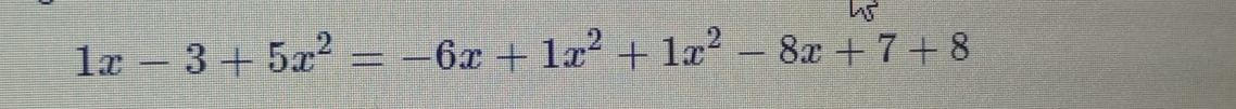 1x-3+5x^2=-6x+1x^2+1x^2-8x+7+8