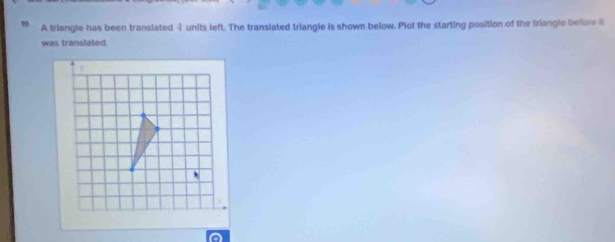 A triangle has been translated 4 units left. The transiated triangle is shown below. Plot the starting position of the triangle before it 
was translated.
